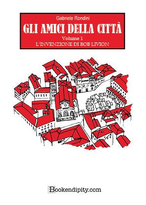 Copertina di Gli Amici della Città — Volume 1 — L’invenzione di Bob Livion