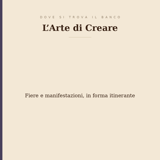 Dove si trova il banco de L'Arte di Creare: fiere e manifestazioni, in forma itinerante